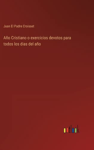 Año Cristiano o exercicios devotos para todos los dias del año
