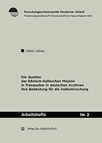 Die Quellen der Dänisch-Halleschen Mission in Tranquebar in deutschen Archiven: ihre Bedeutung für die Indienforschung (Arbeitshefte, 2)