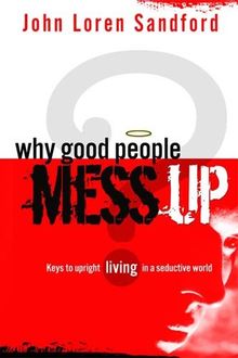 Why Good People Mess Up: Keys to Upright Living in a Seductive World