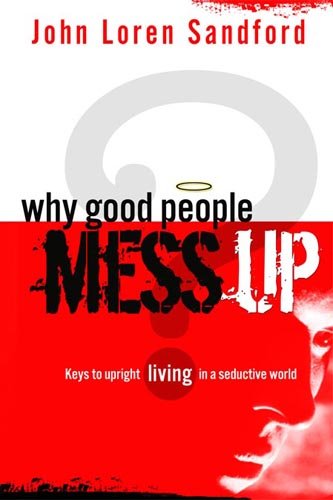 Why Good People Mess Up: Keys to Upright Living in a Seductive World