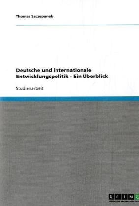 Deutsche und internationale Entwicklungspolitik - Ein Überblick