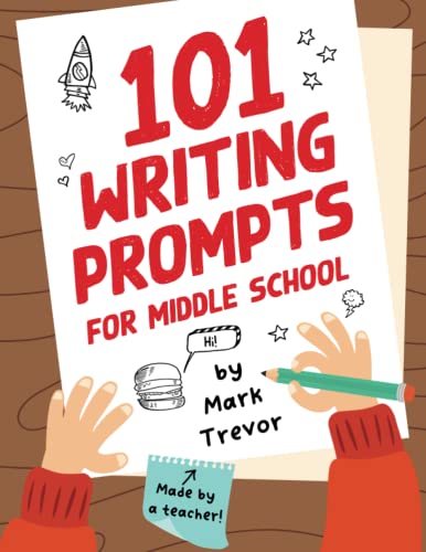 101 Writing Prompts for Middle School: Fun and Engaging Prompts for Stories, Journals, Essays, Opinions, and Writing Assignments (Writing Prompts for Kids)
