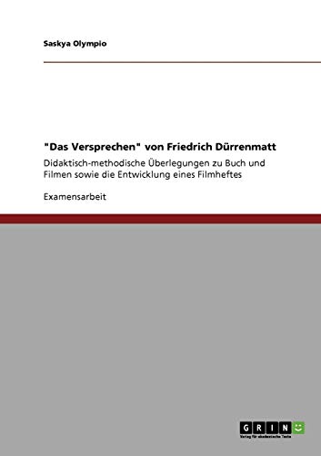 Das Versprechen von Friedrich Dürrenmatt. Didaktisch-methodische Überlegungen zu Buch und Filmen: Mit Entwicklung eines Filmheftes