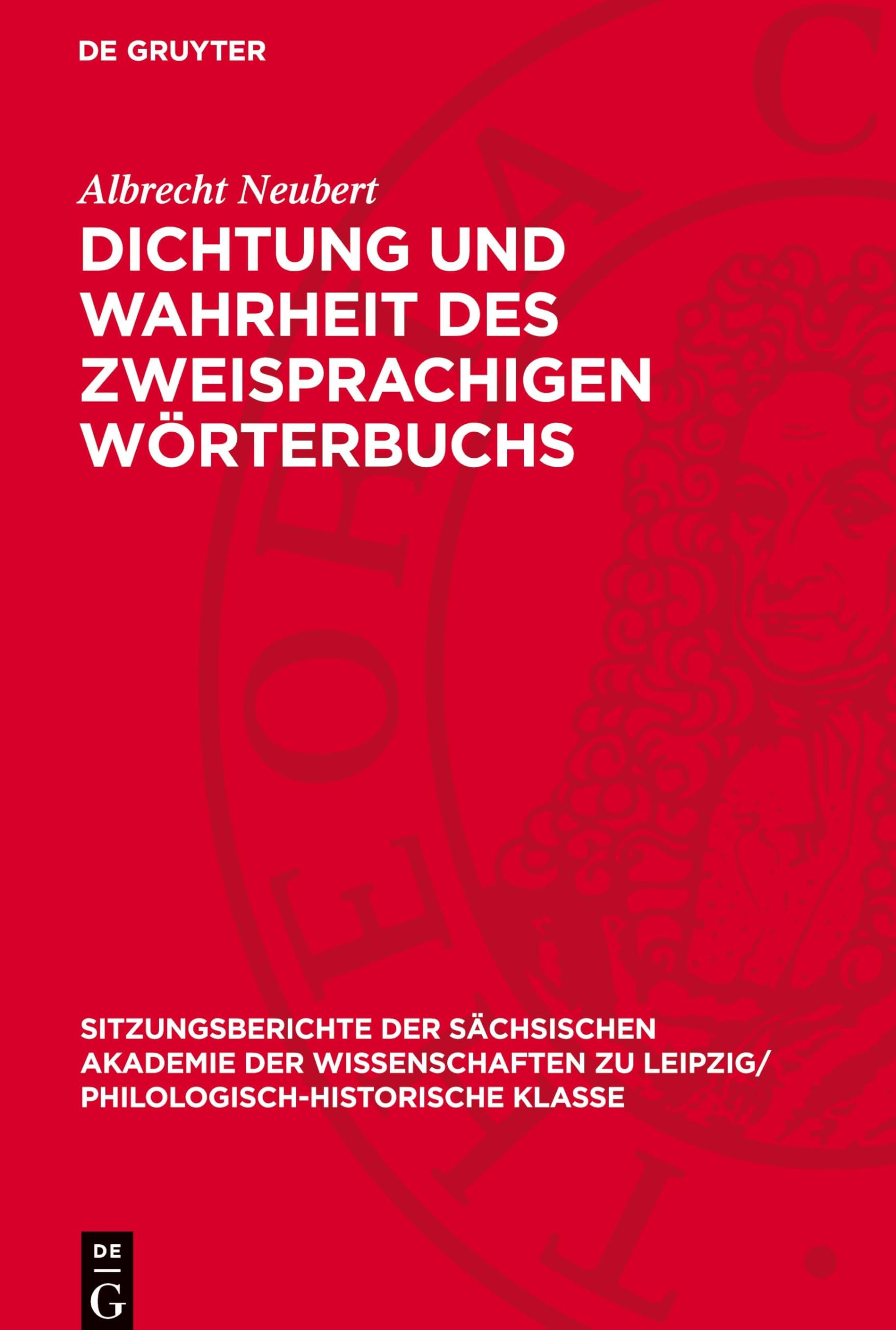 Dichtung und Wahrheit des zweisprachigen Wörterbuchs (Sitzungsberichte der Sächsischen Akademie der Wissenschaften zu Leipzig/ Philologisch-Historische Klasse, 126,4)