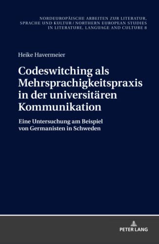 Codeswitching als Mehrsprachigkeitspraxis in der universitären Kommunikation: Eine Untersuchung am Beispiel von Germanisten in Schweden ... in Literature, Language and Culture, Band 8)