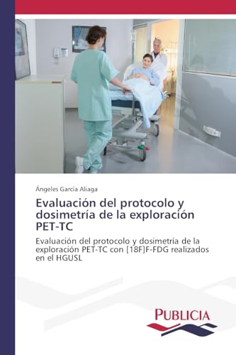 Evaluación del protocolo y dosimetría de la exploración PET-TC: Evaluación del protocolo y dosimetría de la exploración PET-TC con [18F]F-FDG realizados en el HGUSL