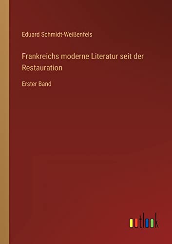 Frankreichs moderne Literatur seit der Restauration: Erster Band