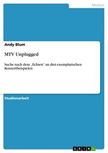 MTV Unplugged: Suche nach dem "Echten" an drei exemplarischen Konzertbeispielen