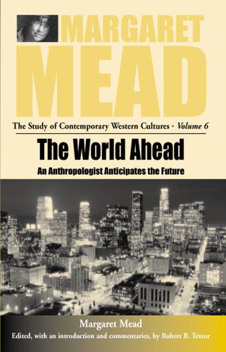 The World Ahead: An Anthropologist Anticipates the Future (Margaret Mead--The Study of Contemporary Western Cultures)