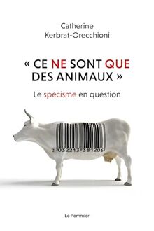 Ce ne sont que des animaux : le spécisme en question