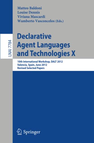 Declarative Agent Languages and Technologies X: 10th International Workshop, DALT 2012, Valencia, Spain, June 4, 2012, Revised Selected and Invited ... Notes in Computer Science, Band 7784)
