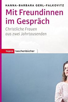 Mit Freundinnen im Gespräch: Christliche Frauen aus zwei Jahrtausenden (Topos Taschenbücher)