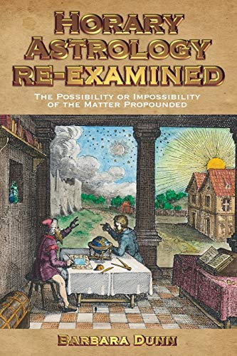 Barbara Dunn Horary Astrology Re-examined, The Possibility Or The Impossibility Of The Matter Propounded