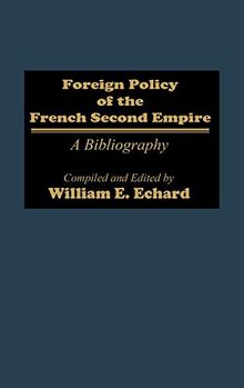 Foreign Policy of the French Second Empire: A Bibliography (Bibliographies & Indexes in World History, Band 12)