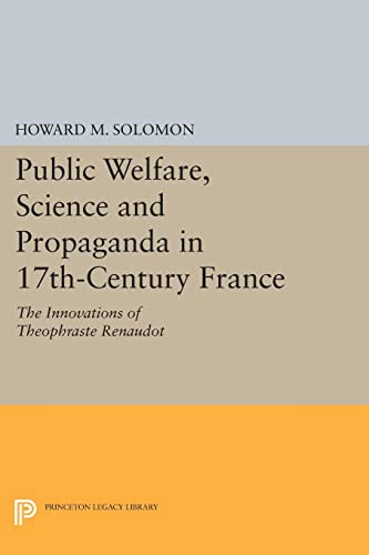 Public Welfare, Science and Propaganda in 17th-Century France: The Innovations of Theophraste Renaudot (Princeton Legacy Library)