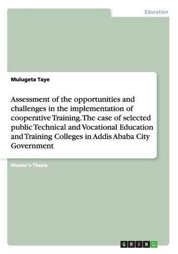 Assessment of the opportunities and challenges in the implementation of cooperative Training. The case of selected public Technical and Vocational ... Colleges in Addis Ababa City Government