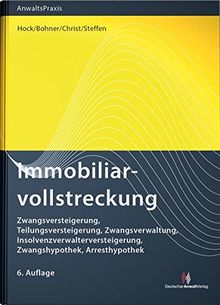 Immobiliarvollstreckung: Zwangsversteigerung, Teilungsversteigerung, Zwangsverwaltung, Insolvenzverwalterversteigerung, Zwangshypothek, Arresthypothek (AnwaltsPraxis)