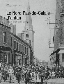 Le Nord-Pas-de-Calais d'antan : à travers la carte postale d'antan