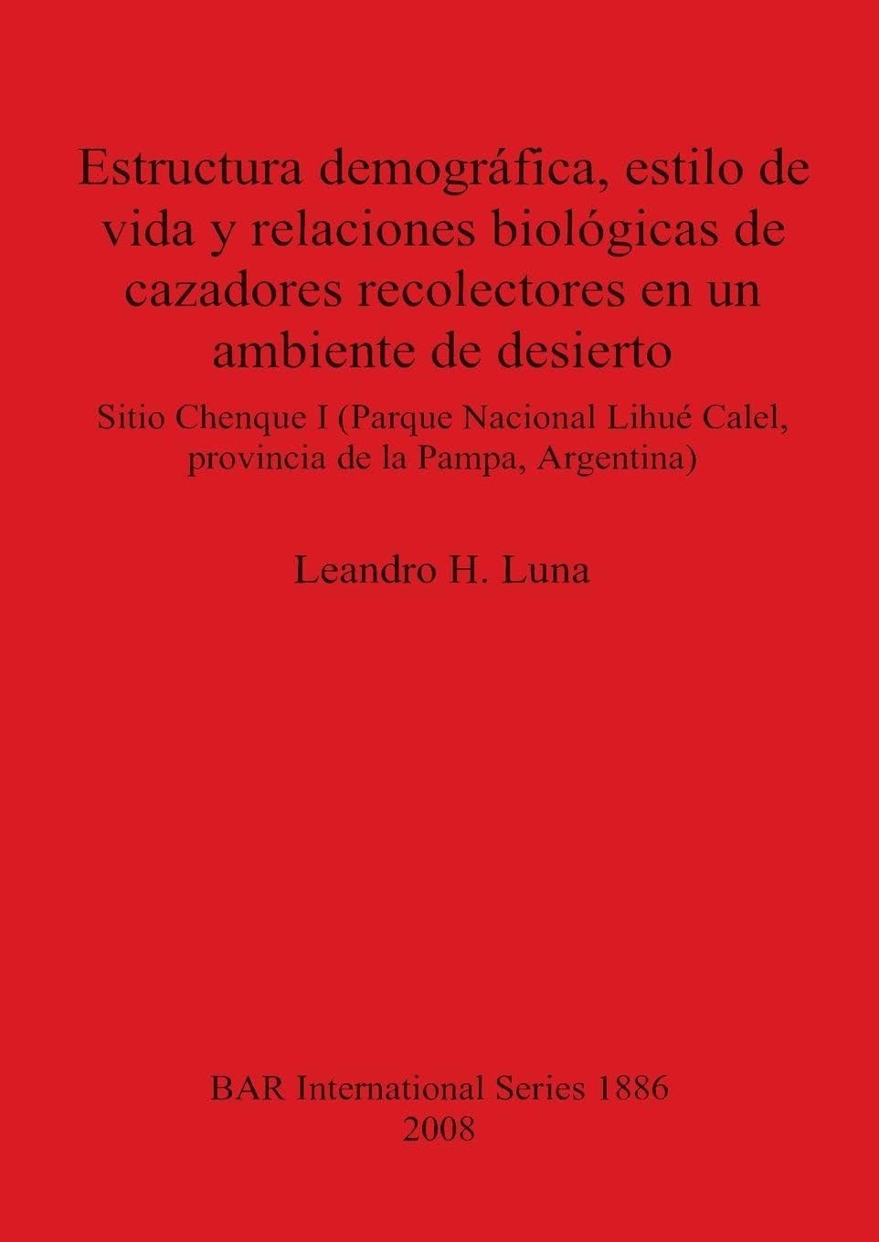 Estructura demogr fica, estilo de vida y relaciones biol gicas de cazadores recolectores en un ambiente de desierto: Sitio Chenque I (Parque Nacional ... Reports British Series, Band 1886)