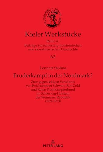 Bruderkampf in der Nordmark?: Zum gegenseitigen Verhältnis von Reichsbanner Schwarz-Rot-Gold und Roten Frontkämpferbund im Schleswig-Holstein der Weimarer Republik (1924–1933) (Kieler Werkstücke)
