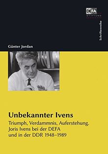 Unbekannter Ivens: Triumph, Verdammnis, Auferstehung. Joris Ivens bei der DEFA und in der DDR 1948–1989