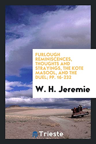 Furlough Reminiscences, Thoughts and Strayings, The Kote Masool, and The Duel; pp. 16-232