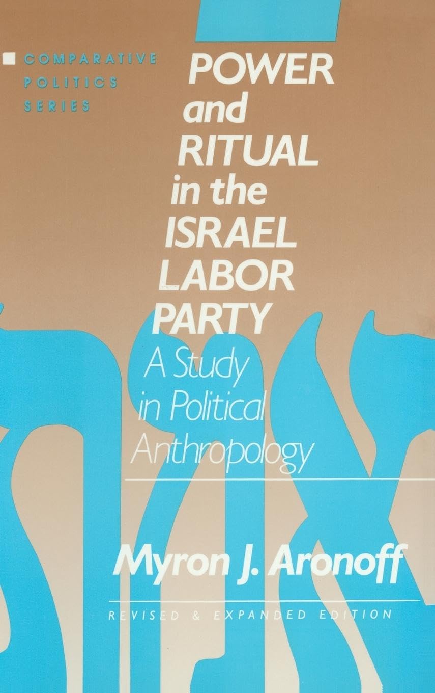 Power and Ritual in the Israel Labor Party: A Study in Political Anthropology: A Study in Political Anthropology (Comparative Politics Series)