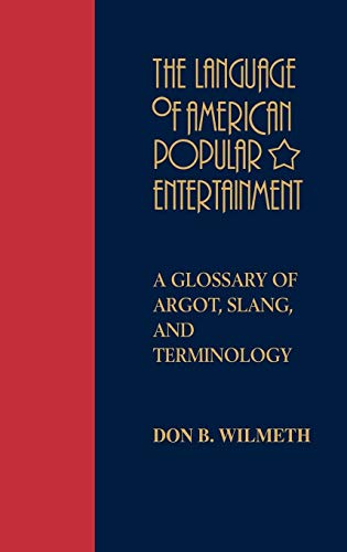 The Language of American Popular Entertainment: A Glossary of Argot, Slang, and Terminology