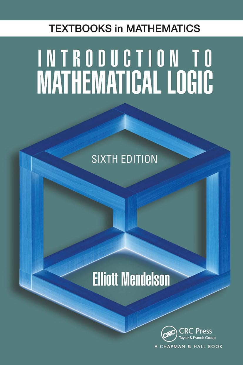 Introduction to Mathematical Logic (Discrete Mathematics and Its Applications)