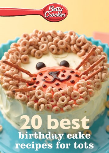 Betty Crocker 20 Best Birthday Cakes Recipes For Tots (Betty Crocker eBook Minis)