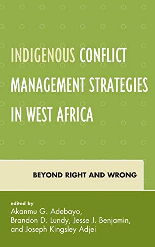 Indigenous Conflict Management Strategies in West Africa: Beyond Right and Wrong (Conflict and Security in the Developing World)