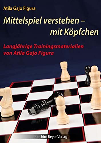 Mittelspiel verstehen - mit Köpfchen: Langjährige Trainingsmaterialien von Atila Gajo Figura