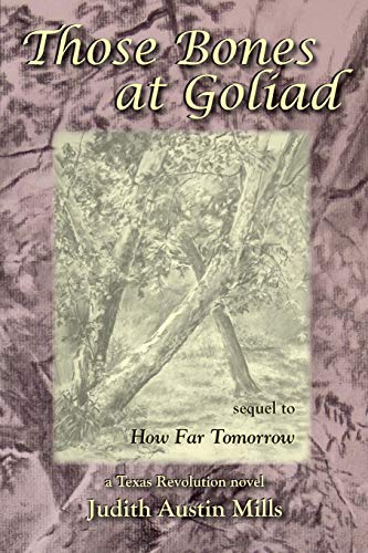 Those Bones at Goliad: a Texas Revolution novel: a Texas Revolution novel, sequel to How Far Tomorrow