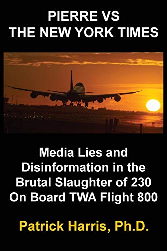 Pierre VS The New York Times: Media Lies and Disinformation in the Brutal Slaughter of 230 On Board TWA Flight 800