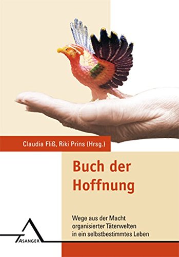 Buch der Hoffnung: Wege aus der Macht organisierter Täterwelten in ein selbstbestimmtes Leben