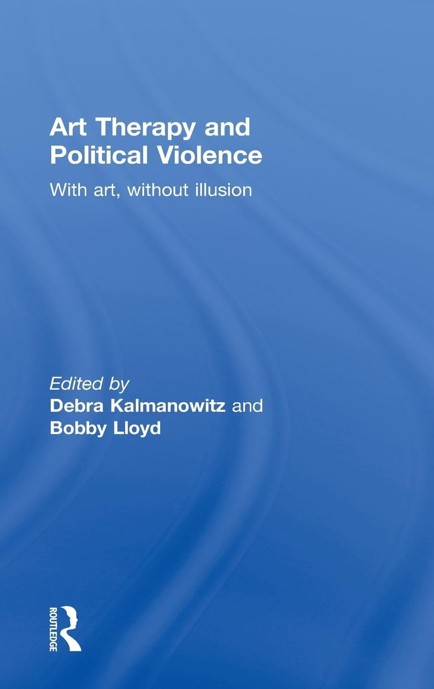 Art Therapy and Political Violence: With Art, Without Illusion