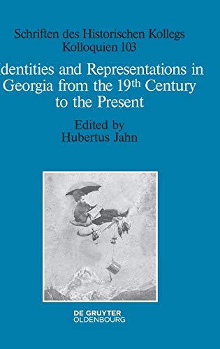 Identities and Representations in Georgia from the 19th Century to the Present (Schriften des Historischen Kollegs, 103, Band 103)