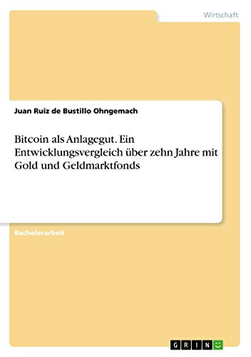 Bitcoin als Anlagegut. Ein Entwicklungsvergleich über zehn Jahre mit Gold und Geldmarktfonds