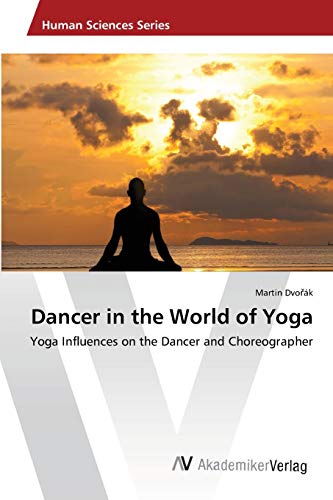 Dancer in the World of Yoga: Yoga Influences on the Dancer and Choreographer