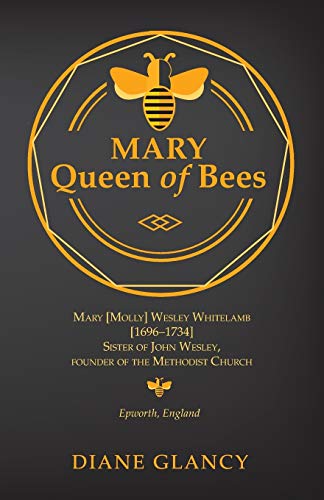 Mary Queen of Bees: Mary [Molly] Wesley Whitelamb [1696-1734] Sister of John Wesley, founder of the Methodist Church, Epworth, England