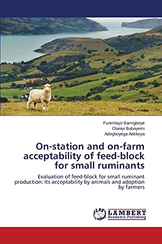On-station and on-farm acceptability of feed-block for small ruminants: Evaluation of feed-block for small ruminant production: Its acceptability by animals and adoption by farmers