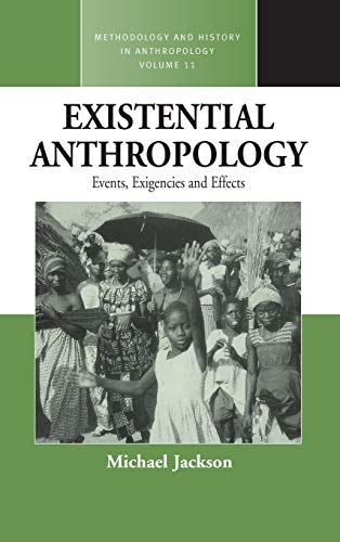 Existential Anthropology: Events, Exigencies, and Effects (Methodology & History in Anthropology, Band 26)
