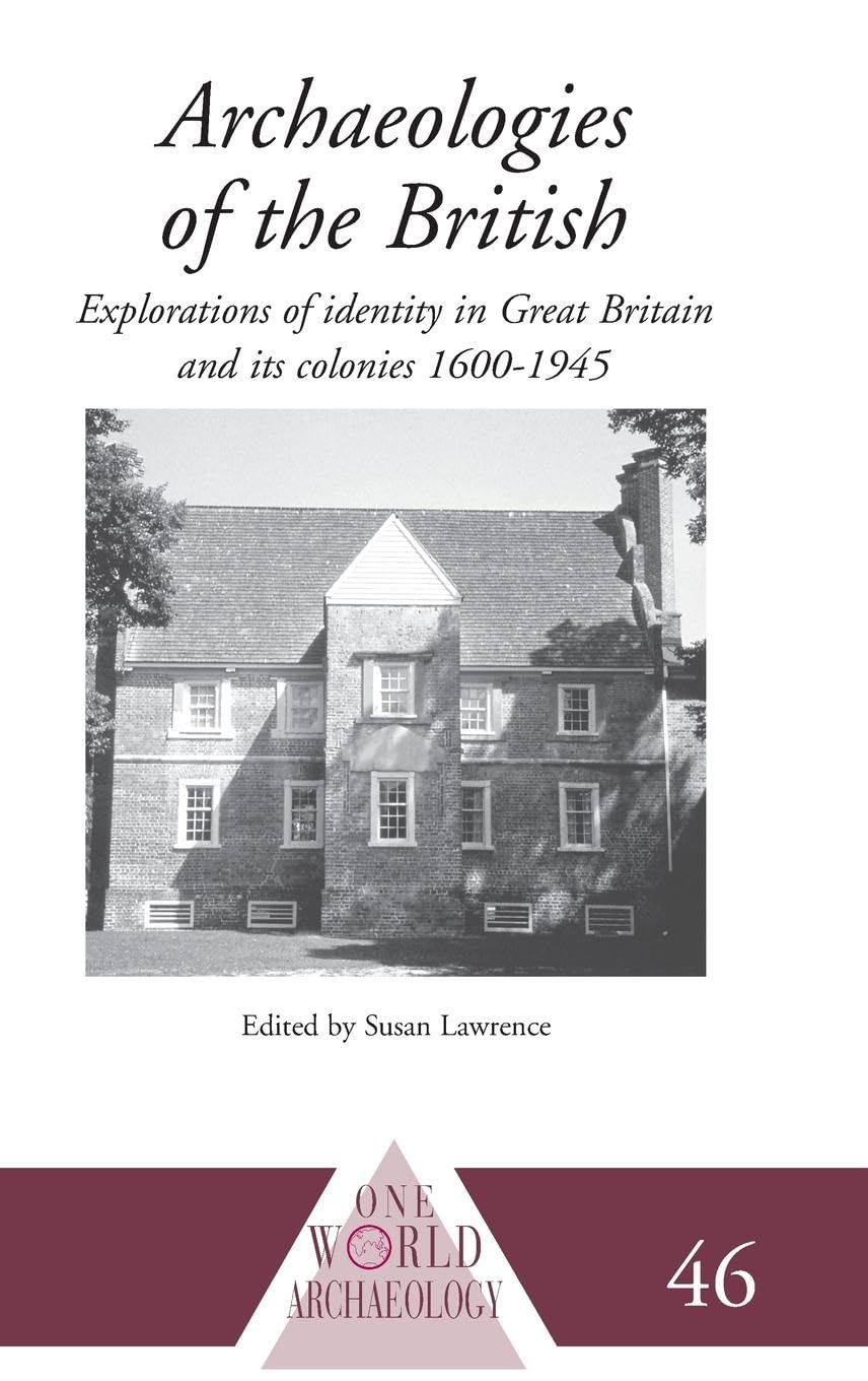 Archaeologies of the British: Explorations of Identity in the United Kingdom and Its Colonies 1600-1945 (One World Archaeology, Band 46)
