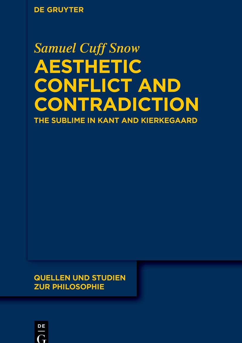 Aesthetic Conflict and Contradiction: The Sublime in Kant and Kierkegaard (Quellen und Studien zur Philosophie, 151)