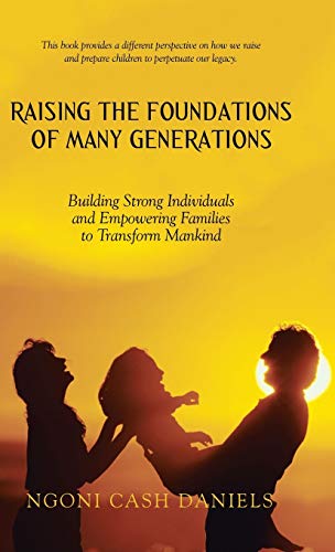 Raising the Foundations of Many Generations: Building Strong Individuals and Empowering Families to Transform Mankind