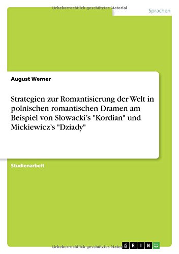 Strategien zur Romantisierung der Welt in polnischen romantischen Dramen am Beispiel von Slowacki's Kordian und Mickiewicz's Dziady