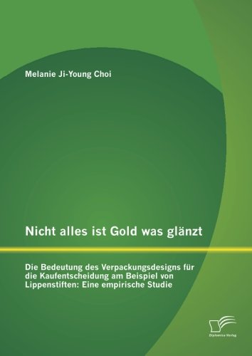 Nicht alles ist Gold was glänzt Die Bedeutung des Verpackungsdesigns für die Kaufentscheidung am Beispiel von Lippenstiften: Eine empirische Studie