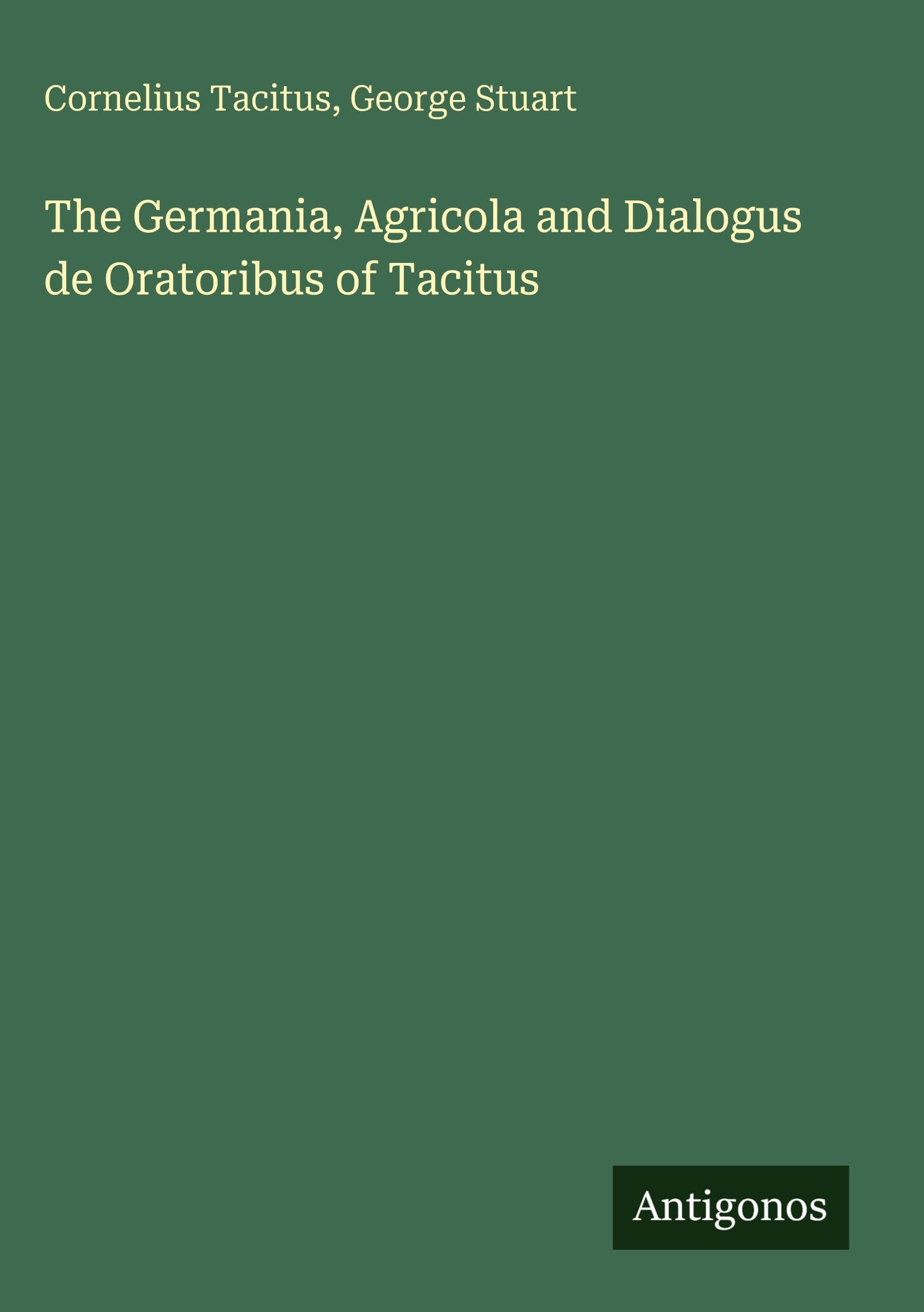 The Germania, Agricola and Dialogus de Oratoribus of Tacitus