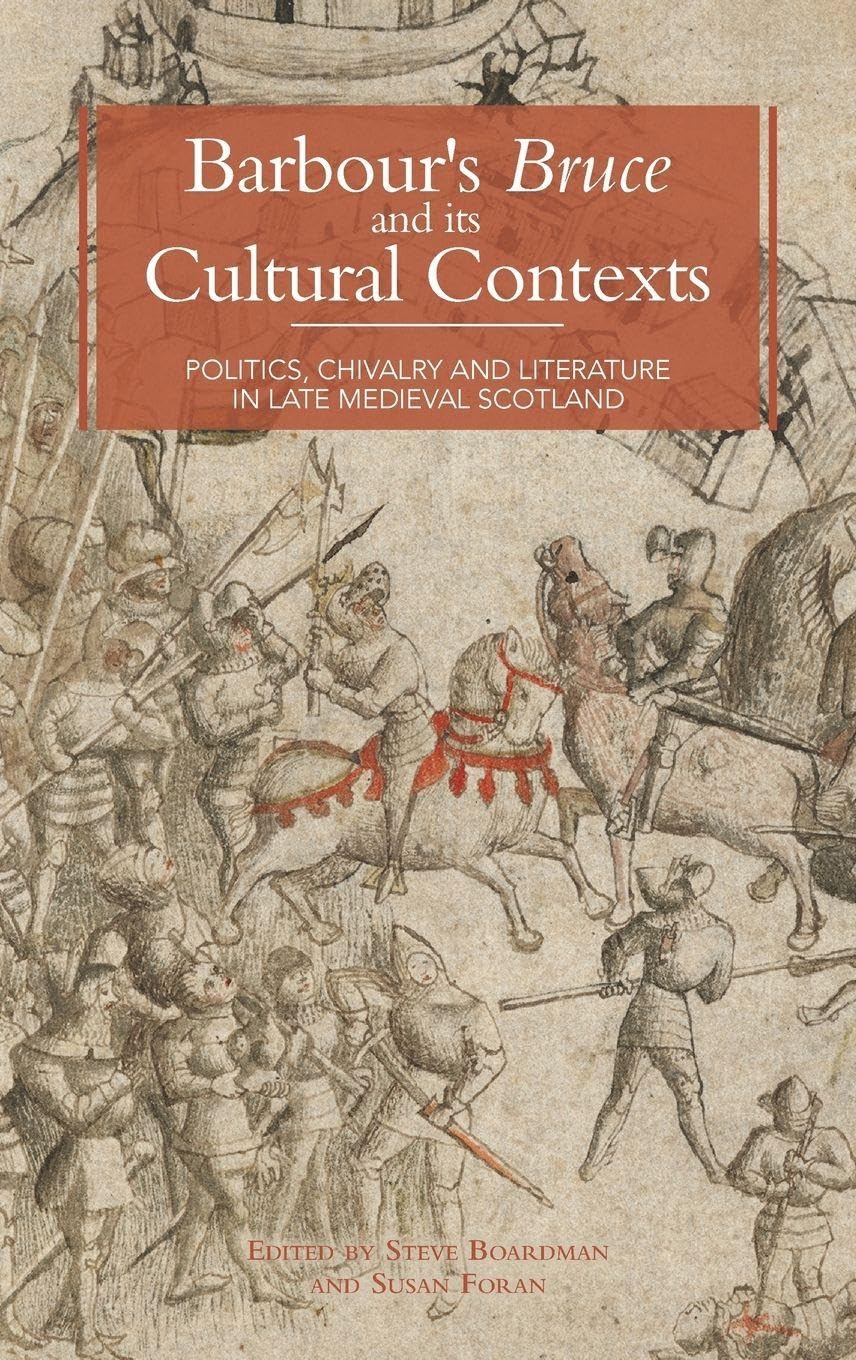 Barbour's Bruce and Its Cultural Contexts: Politics, Chivalry and Literature in Late Medieval Scotland