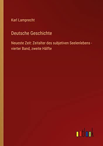 Deutsche Geschichte: Neueste Zeit: Zeitalter des subjetiven Seelenlebens - vierter Band, zweite Hälfte